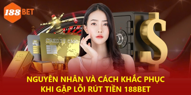 Nguyên nhân và cách khắc phục khi gặp lỗi rút tiền 188bet