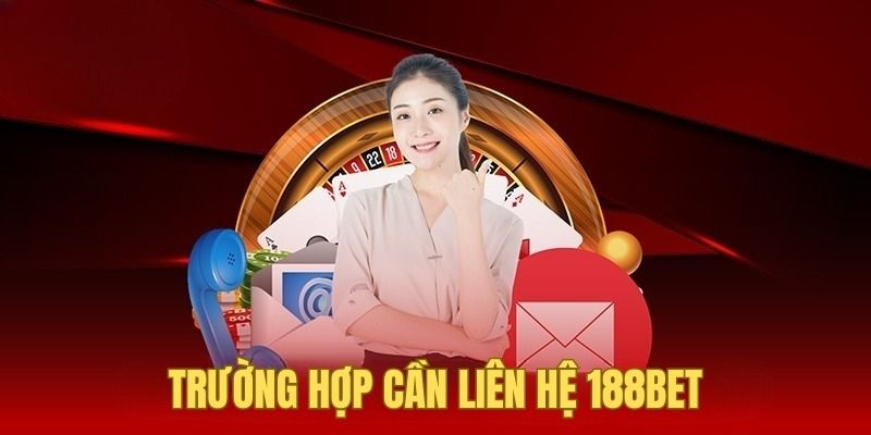 Những trường hợp cần liên hệ 188BET