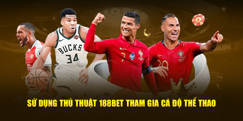 Sử dụng thủ thuật 188BET tham gia cá độ thể thao